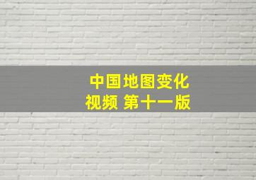 中国地图变化视频 第十一版